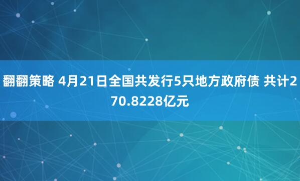 翻翻策略 4月21日全国共发行5只地方政府债 共计270.8228亿元